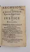 ARCHEION, OR, A DISCOURSE UPON THE HIGH COURTS OF JUSTICE IN ENGLAND. COMPOSED BY WILLIAM LAMBARD, OF LINCOLNES INNE, GENT. NEWLY CORRECTED, AND ENLARGED ACCORDING TO THE AUTHOR'S COPIE