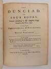 THE DUNCIAD, IN FOUR BOOKS. PRINTED ACCORDING TO THE COMPLETE COPY FOUND IN THE YEAR 1742. WITH THE PROLEGOMENA OF SCRIBLERUS, AND NOTES VARIORUM. TO WHICH ARE ADDED, SEVERAL NOTES NOW FIRST PUBLISH'D, THE HYPERCRITICS OF ARISTARCHUS, AND HIS DISSERTATION