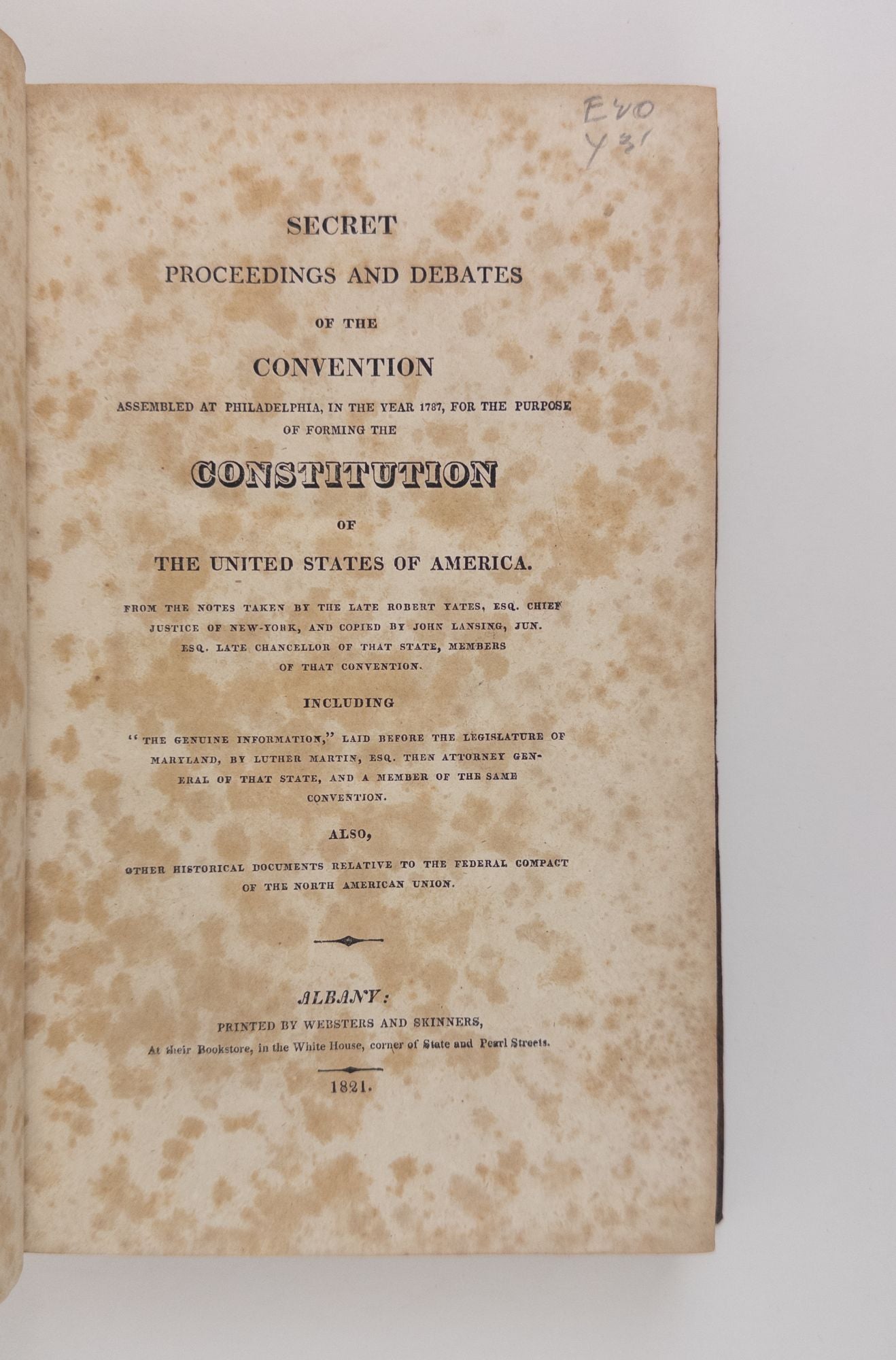 Product Image for SECRET PROCEEDINGS AND DEBATES OF THE CONVENTION ASSEMBLED AT PHILADELPHIA, IN THE YEAR 1787, FOR THE PURPOSE OF FORMING THE CONSTITUTION OF THE UNITED STATES OF AMERICA. FROM THE NOTES TAKEN BY THE LATE ROBERT TATES, ESQ. CHIEF JUSTICE OF NEW YORK, AND C
